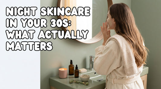 Night Skincare in Your 30s: What Actually Matters