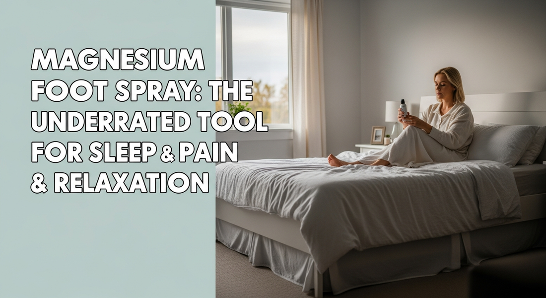 Magnesium Foot Spray: The Underrated Tool for Sleep, Pain & Relaxation
