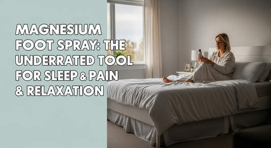 Magnesium Foot Spray: The Underrated Tool for Sleep, Pain & Relaxation