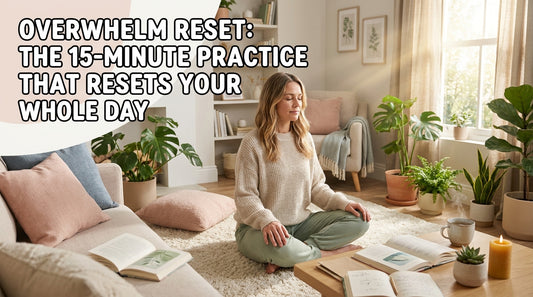 Overwhelm Reset: The 15-Minute Practice That Resets Your Whole Day