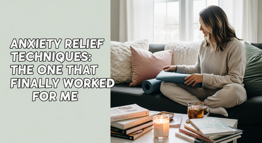 Anxiety Relief Techniques: The One That Finally Worked For Me