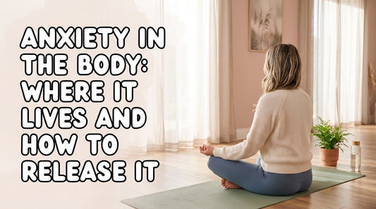 Anxiety in the Body: Where It Lives and How to Release It