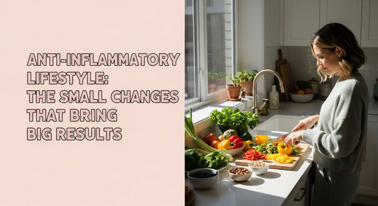 Anti-Inflammatory Lifestyle: The Small Changes That Bring Big Results