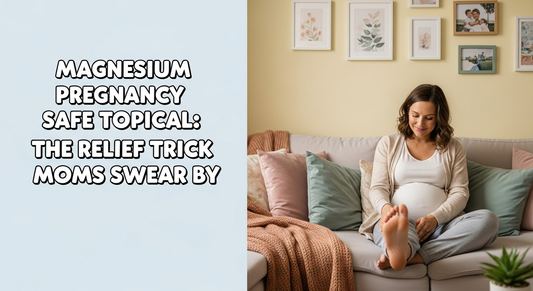 Magnesium Pregnancy Safe Topical: The Relief Trick Moms Swear By