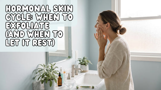 Hormonal Skin Cycle: When to Exfoliate (And When to Let It Rest)