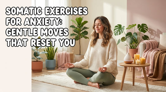 Somatic Exercises for Anxiety: Gentle Moves That Reset You