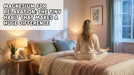 Magnesium for Relaxation: The Tiny Habit That Makes a Huge Difference