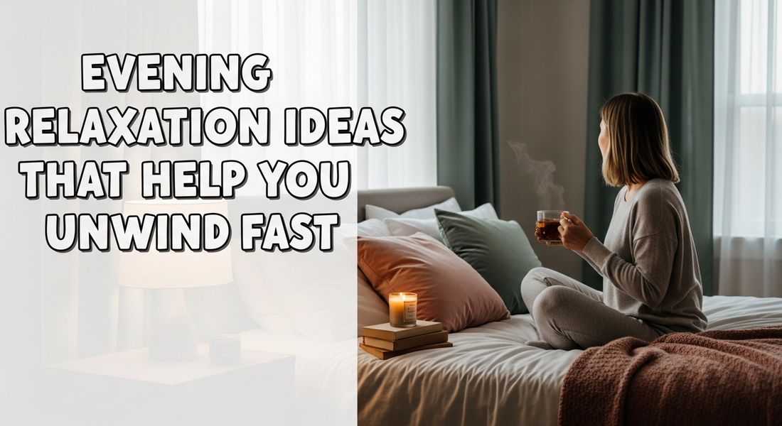 Evening Relaxation Ideas That Help You Unwind Fast